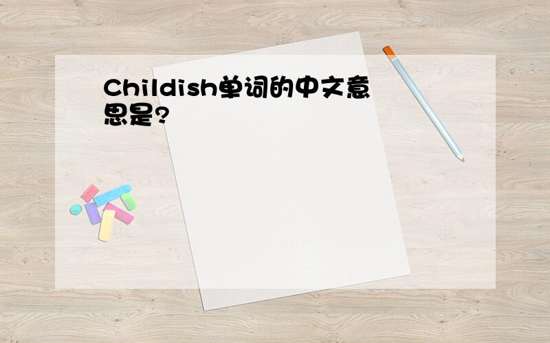 Childish单词的中文意思是?