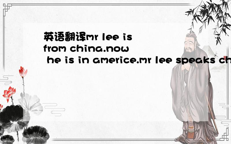 英语翻译mr lee is from china.now he is in americe.mr lee speaks chinese.he also speaks english.he speaks english very well.people learn to speak english in the language school in new york.many people come from japan and italy.some people come fro