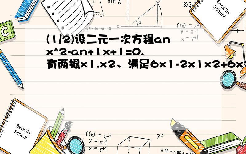 (1/2)设二元一次方程anx^2-an+1x+1=0.有两根x1.x2、满足6x1-2x1x2+6x2=3、且a1=7/6、 用an表示an+
