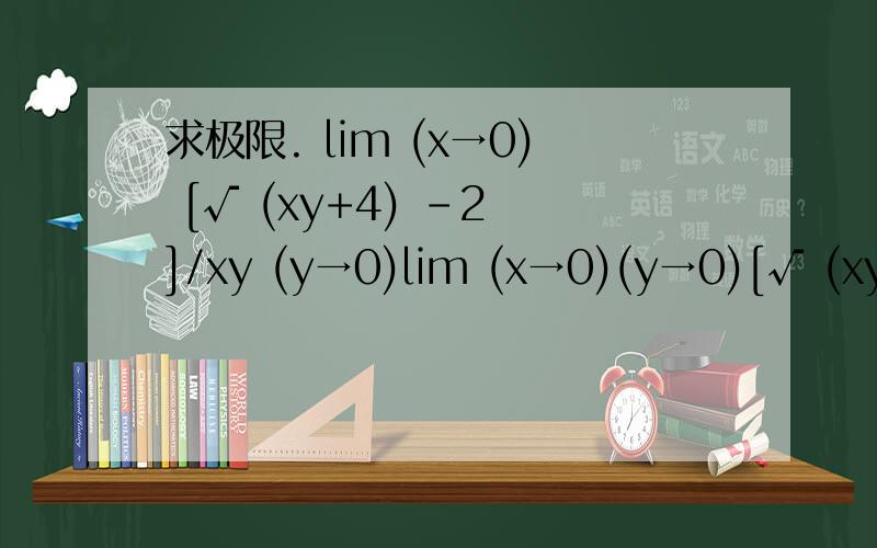 求极限. lim (x→0) [√ (xy+4) -2 ]/xy (y→0)lim (x→0)(y→0)[√ (xy+4) -2 ]/xy