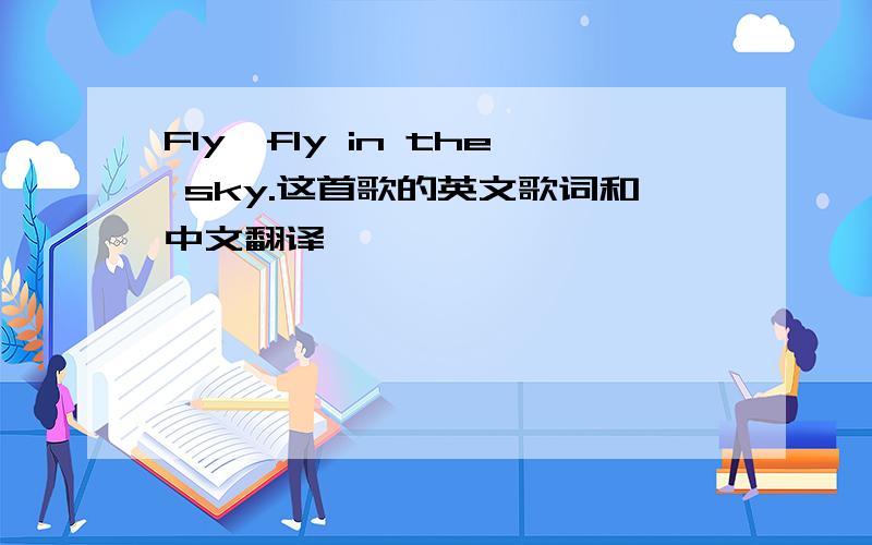 Fly,fly in the sky.这首歌的英文歌词和中文翻译