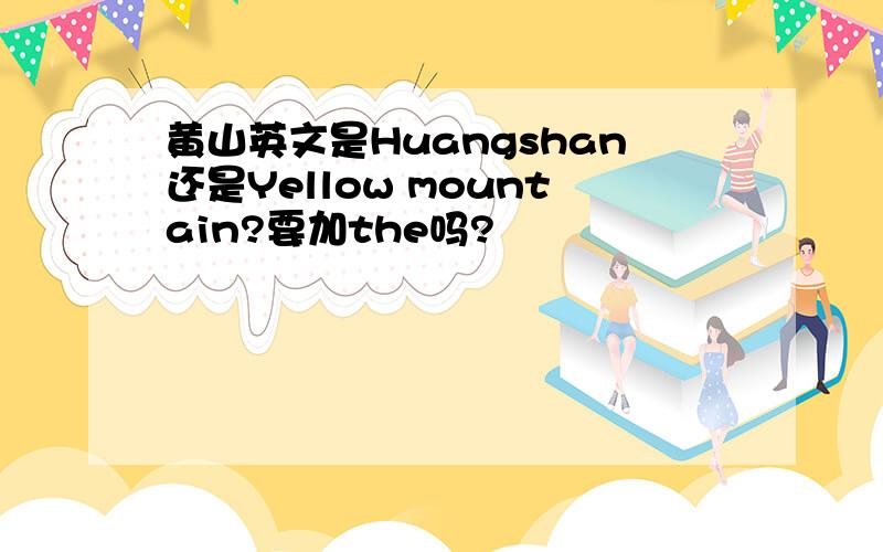 黄山英文是Huangshan还是Yellow mountain?要加the吗?