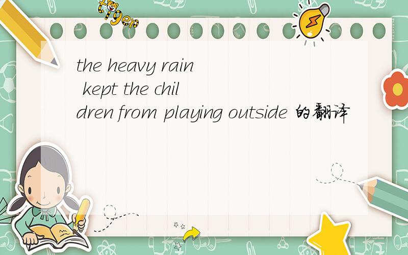 the heavy rain kept the children from playing outside 的翻译