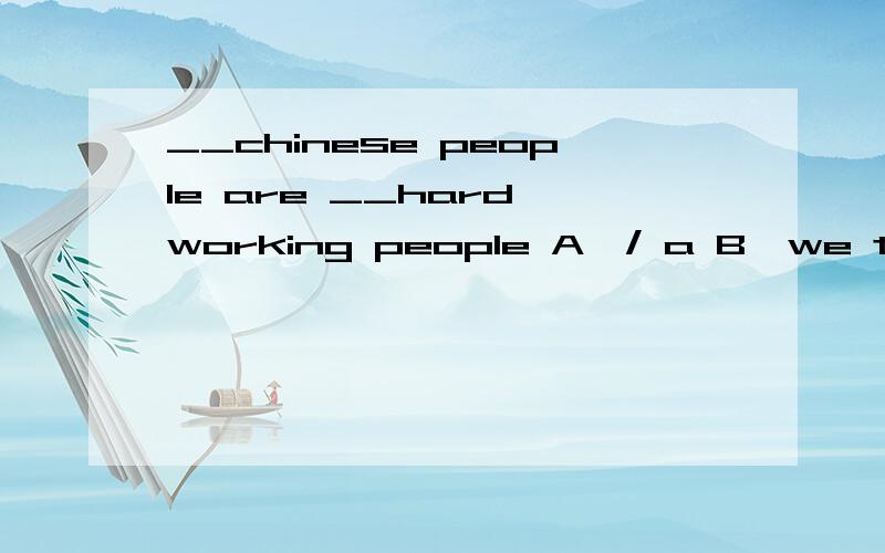 __chinese people are __hard working people A,/ a B,we the C ,the the D the a
