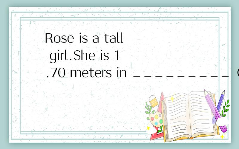 Rose is a tall girl.She is 1.70 meters in _________（高）I believe she ______(become)a popular singer when she grows up.----______ the shoes_____(fit) him well?----I 'm afraid not.翻译：他妈妈和我们讲话时总是面带微笑