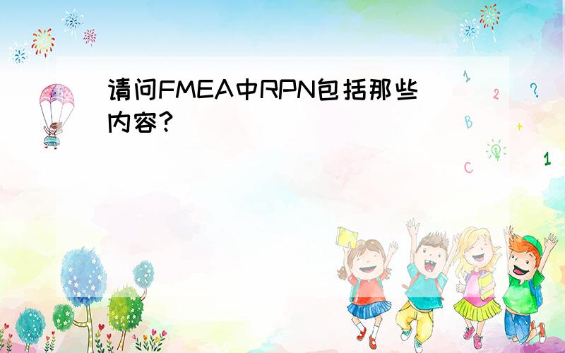 请问FMEA中RPN包括那些内容?