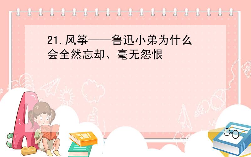 21.风筝——鲁迅小弟为什么会全然忘却、毫无怨恨