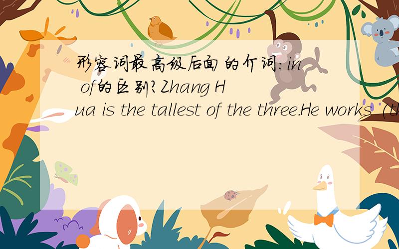 形容词最高级后面的介词：in of的区别?Zhang Hua is the tallest of the three．He works (the) hardest in his class.请教在什么情况下用 in,什么情况下用 of .