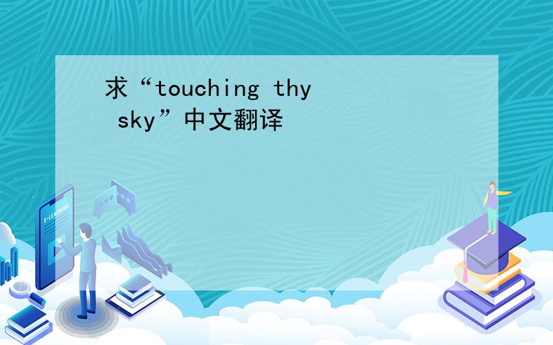 求“touching thy sky”中文翻译
