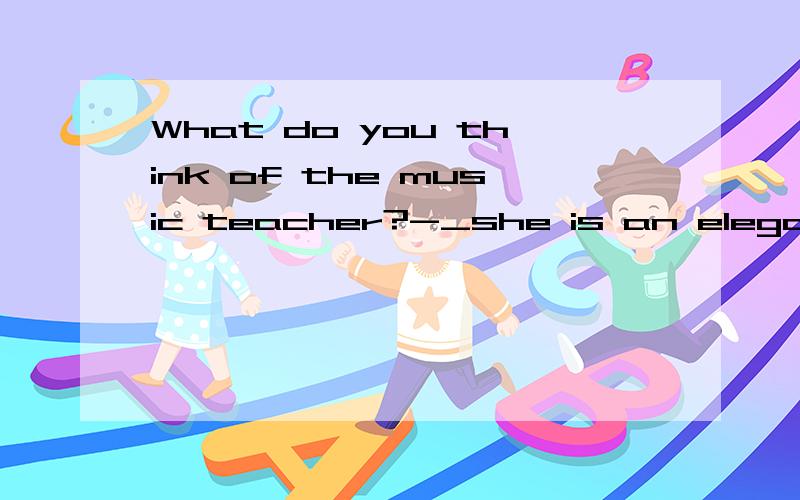 What do you think of the music teacher?-_she is an elegant lady,she can beWhat do you think of the music teacher?— ____ she is an elegant lady,she can be extremely difficult to work with． A．Even if B．As C．Because D．While 我选C,选哪个