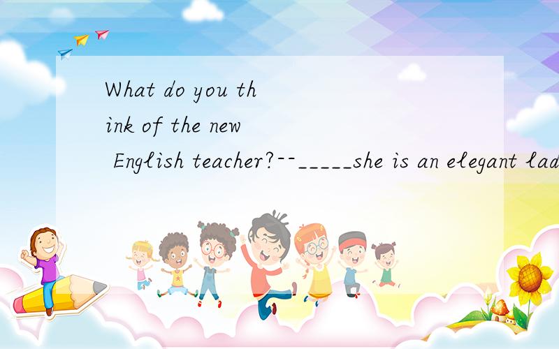 What do you think of the new English teacher?--_____she is an elegant lady,she canbe extremely difficult to work with.A.Even if B.When C.While D.Once选c区分AC
