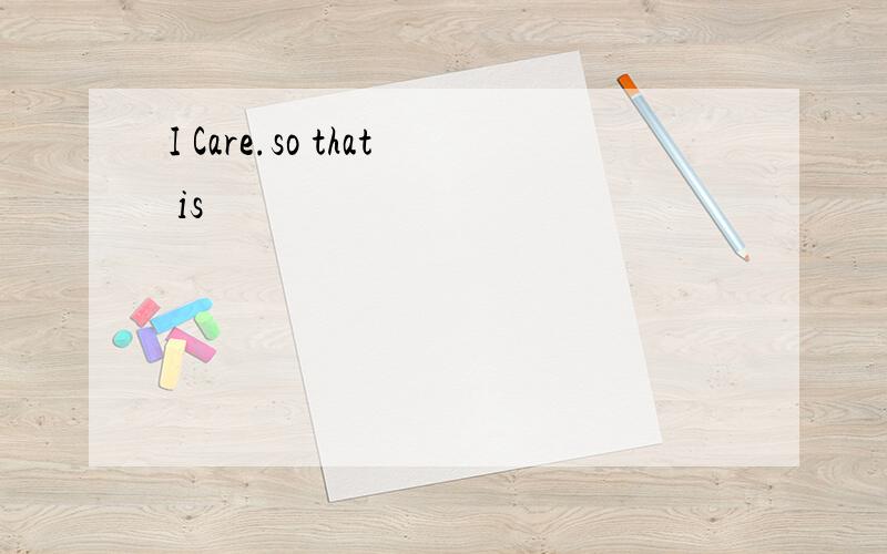 I Care.so that is