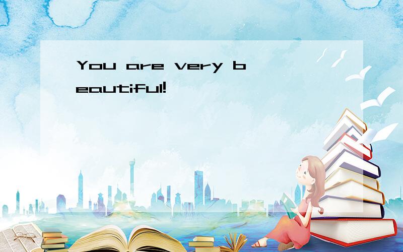 You are very beautiful!