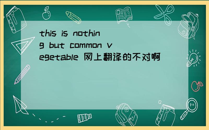 this is nothing but common vegetable 网上翻译的不对啊