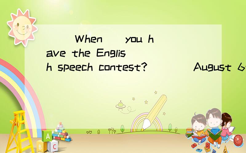 ( )When__you have the English speech contest?____August 6thA.are InB.do OnC.are OnD.do IN