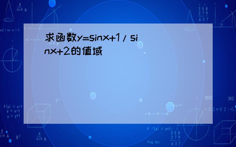 求函数y=sinx+1/sinx+2的值域