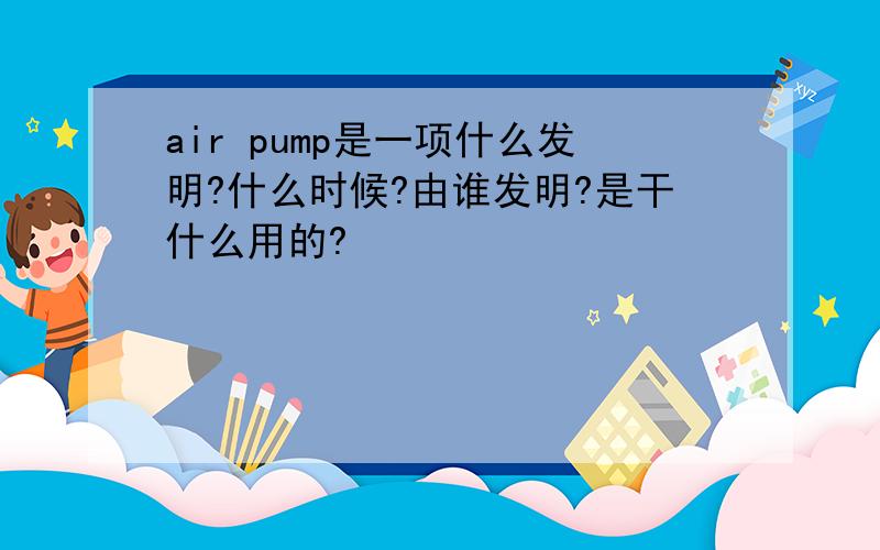air pump是一项什么发明?什么时候?由谁发明?是干什么用的?