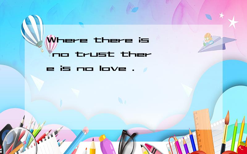 Where there is no trust there is no love .