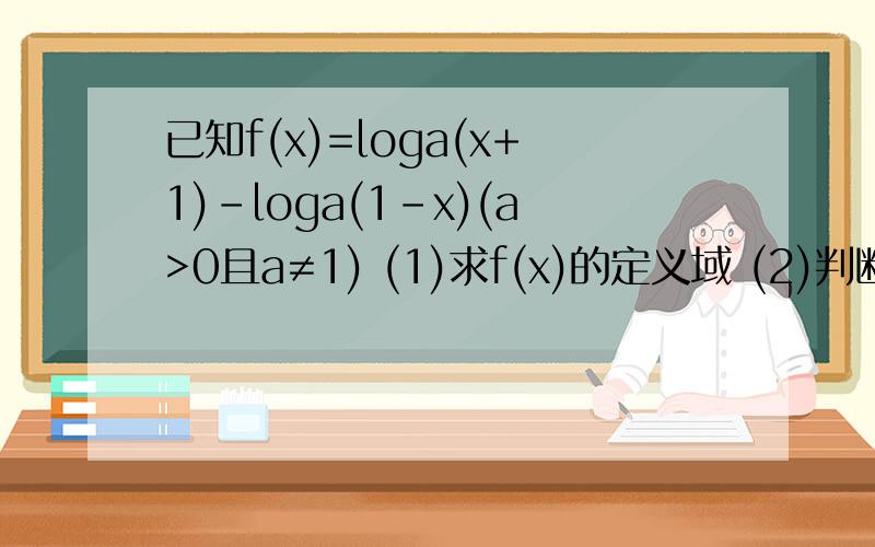 已知f(x)=loga(x+1)-loga(1-x)(a>0且a≠1) (1)求f(x)的定义域 (2)判断f(x)的奇偶性 (3)解不等式f(x)>0