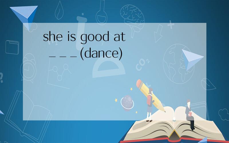 she is good at ___(dance)
