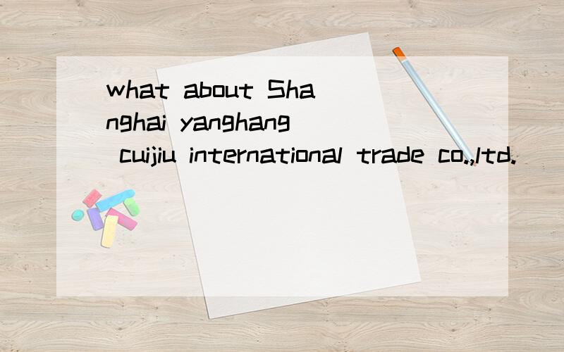 what about Shanghai yanghang cuijiu international trade co.,ltd.