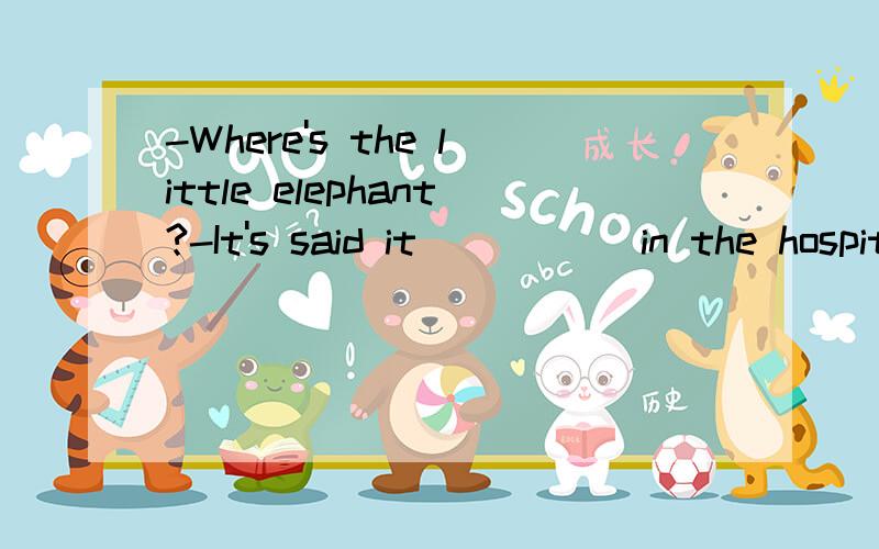 -Where's the little elephant?-It's said it _____in the hospital.A.was examined B.will be examined C.am attending D.have attended