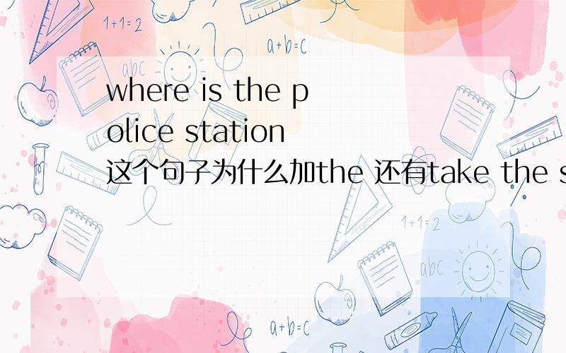 where is the police station 这个句子为什么加the 还有take the subway