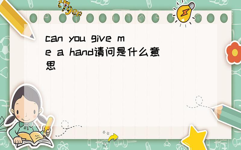 can you give me a hand请问是什么意思