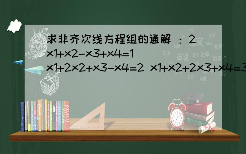 求非齐次线方程组的通解 ：2x1+x2-x3+x4=1 x1+2x2+x3-x4=2 x1+x2+2x3+x4=3