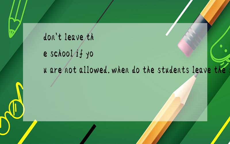 don't leave the school if you are not allowed.when do the students leave the school?(翻译)