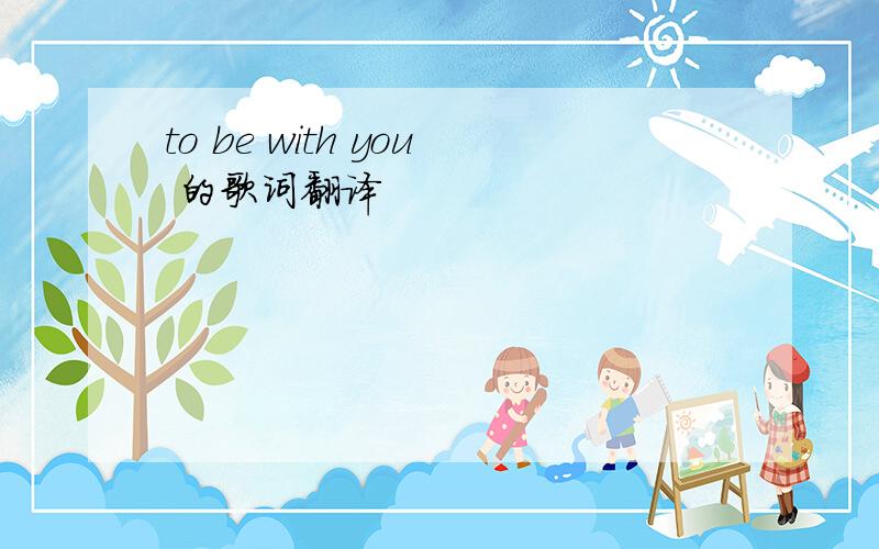 to be with you 的歌词翻译