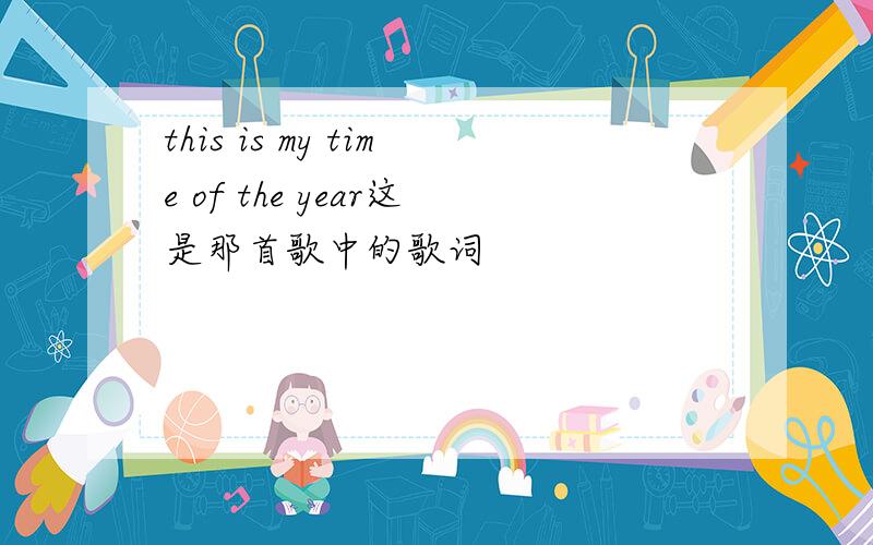 this is my time of the year这是那首歌中的歌词