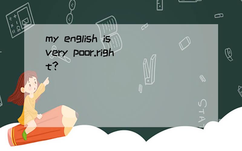 my english is very poor.right?