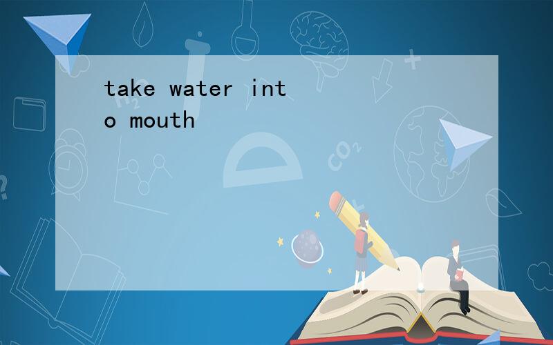 take water into mouth