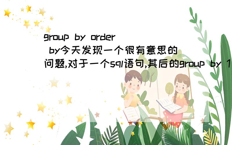 group by order by今天发现一个很有意思的问题,对于一个sql语句,其后的group by 1 order by 1 比如：select to_char(created_date,'%Y%m'),count(*)from aaaagroup by 1 order by 1 其中的created_date为日期格式,该语句想按月