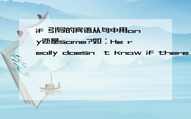 if 引导的宾语从句中用any还是some?如：He really doesn't know if there is _____ in the box?A  something useful  B  anything useful