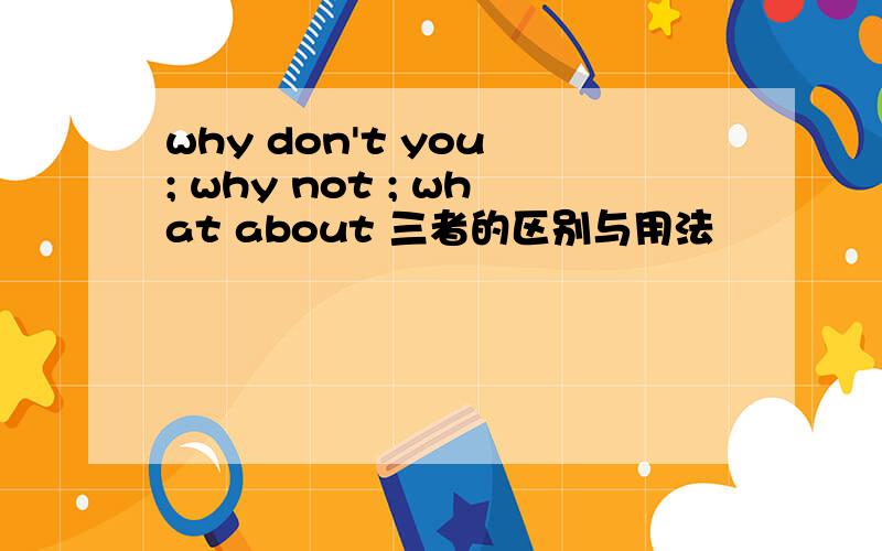 why don't you ; why not ; what about 三者的区别与用法