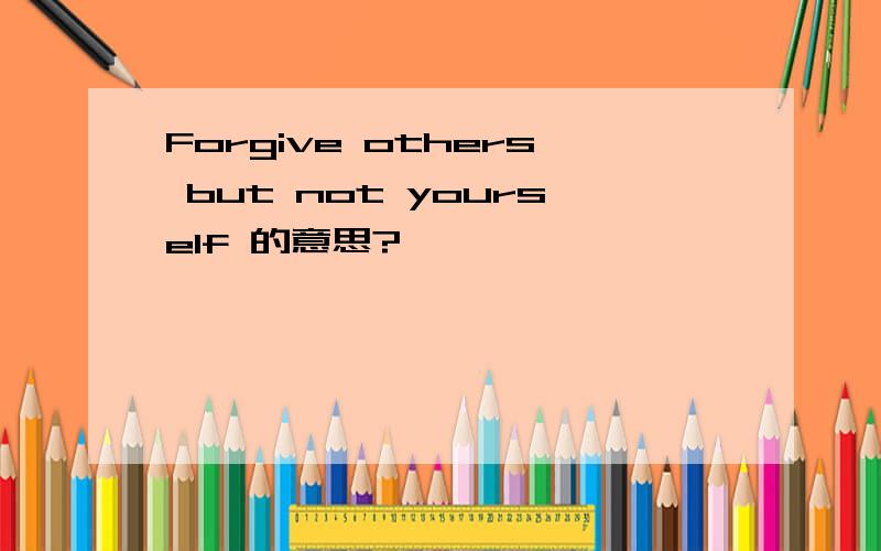 Forgive others but not yourself 的意思?